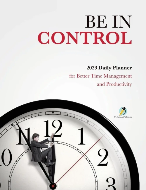 Be In Control : 2023 Daily Planner For Better Time Management And Productivity