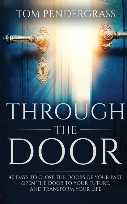 Through The Door: 40 Days To Close The Doors Of Your Past, Open The Door To Your Future, And Transform Your Life