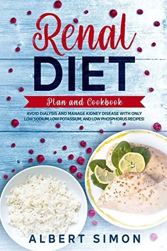 RENAL DIET PLAN AND COOKBOOK: AVOID DIALYSIS AND MANAGE KIDNEY DISEASE WITH ONLY LOW SODIUM, LOW POTASSIUM, AND LOW PHOSPHORUS RECIPES!