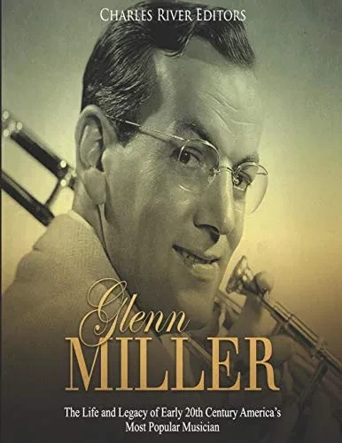 Glenn Miller: The Life And Legacy Of Early 20Th Century AmericaS Most Popular Musician - 9781081414580