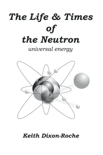 The Life & Times Of The Neutron: Universal Energy - 9781082394799