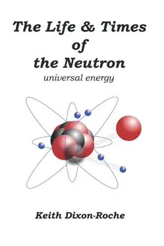 The Life & Times Of The Neutron: Universal Energy - 9781082516832