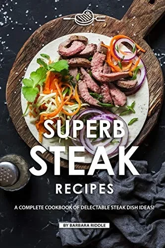 Superb Steak Recipes: A Complete Cookbook Of Delectable Steak Dish Ideas! - 9781086944259