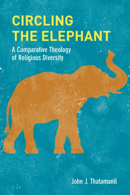 Circling the Elephant: A Comparative Theology of Religious Diversity (Comparative Theology: Thinking Across Traditions)