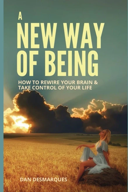 A New Way Of Being: How To Rewire Your Brain And Take Control Of Your Life