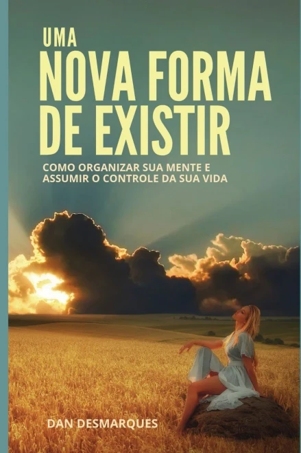 Uma Nova Forma De Existir: Como Organizar Sua Mente E Assumir O Controle Da Sua Vida (Portuguese Edition)