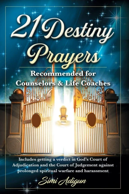 21 Destiny Prayers: Includes Getting A Verdict In God'S Court Of Adjudication And The Court Of Judgement Against Prolonged Spiritual Warfare And Harassment