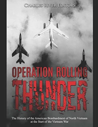 Operation Rolling Thunder: The History Of The American Bombardment Of North Vietnam At The Start Of The Vietnam War - 9781089925095