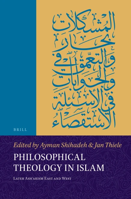 Philosophical Theology in Islam Later Asharism East and West (Islamicate Intellectual History)