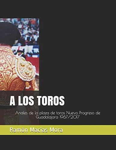 A Los Toros: Anales De La Plaza De Toros Nuevo Progreso De Guadalajara (Tauromaquia) (Spanish Edition)