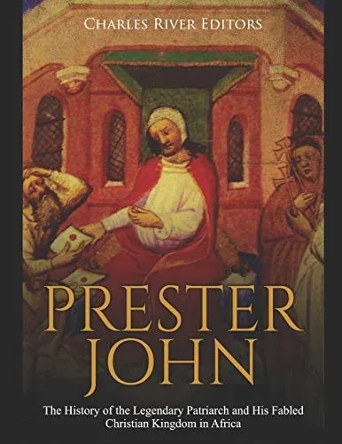 Prester John: The History Of The Legendary Patriarch And His Fabled Christian Kingdom In Africa - 9781091888128