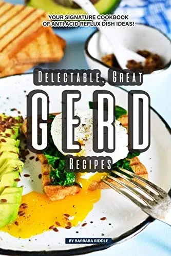Delectable, Great Gerd Recipes: Your Signature Cookbook Of Anti Acid Reflux Dish Ideas! - 9781097906604