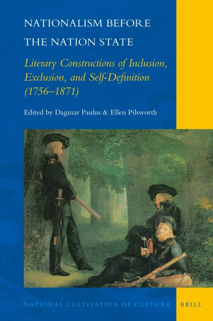 Nationalism before the Nation State Literary Constructions of Inclusion, Exclusion, and Self-Definition (17561871) (National Cultivation of Culture)