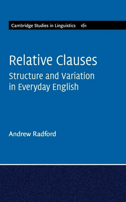 Relative Clauses: Structure And Variation In Everyday English (Cambridge Studies In Linguistics, Series Number 161) - 9781108492805