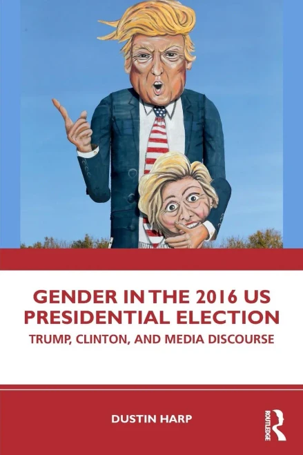 Gender In The 2016 Us Presidential Election: Trump, Clinton, And Media Discourse (Global Gender) - 9781138052239