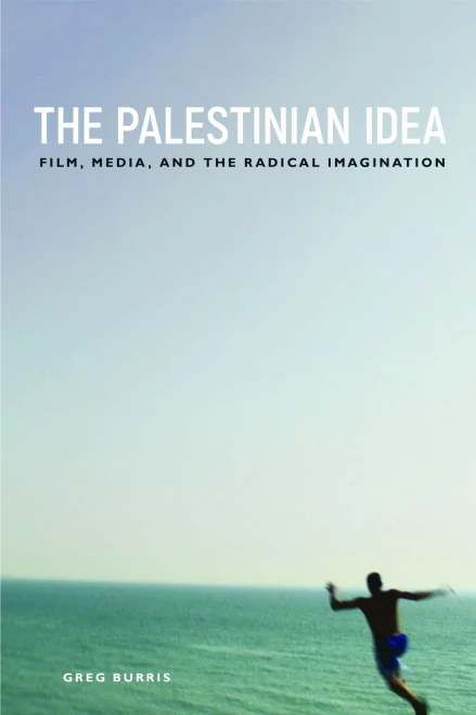 The Palestinian Idea: Film, Media, And The Radical Imagination (Insubordinate Spaces)