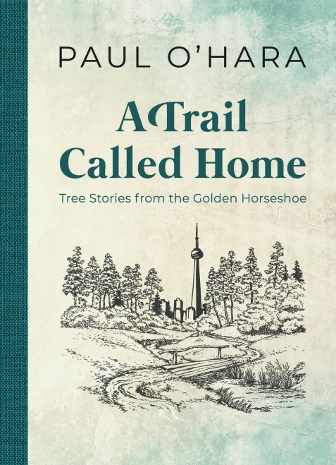 A Trail Called Home: Tree Stories From The Golden Horseshoe