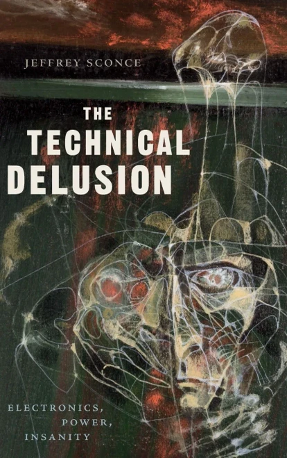The Technical Delusion: Electronics, Power, Insanity - 9781478000761