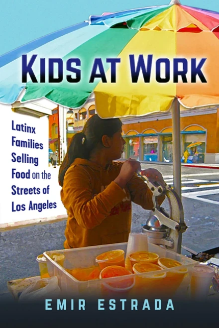 Kids At Work: Latinx Families Selling Food On The Streets Of Los Angeles (Latina/O Sociology, 7) - 9781479811519