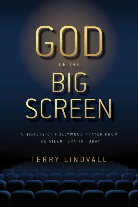 God On The Big Screen: A History Of Hollywood Prayer From The Silent Era To Today - 9781479886746