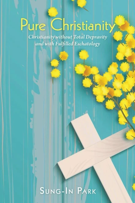 Pure Christianity: Christianity Without Total Depravity And With Fulfilled Eschatology