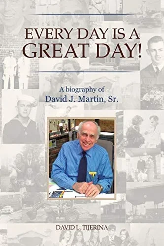 Every Day Is A Great Day!: A Biography Of David J. Martin, Sr. - 9781483499765