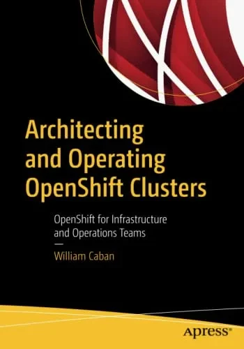 Architecting And Operating Openshift Clusters: Openshift For Infrastructure And Operations Teams