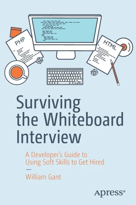 Surviving The Whiteboard Interview: A DeveloperS Guide To Using Soft Skills To Get Hired