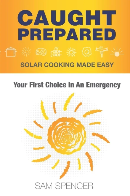 Caught Prepared: Solar Cooking Made Easy: Your First Choice In An Emergency