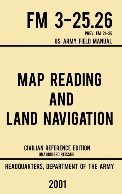Map Reading And Land Navigation - FM 3-25.26 US Army Field Manual FM 21-26 (2001 Civilian Reference Edition): Unabridged Manual On Map Use, ... Release) (4) (Military Outdoors Skills)
