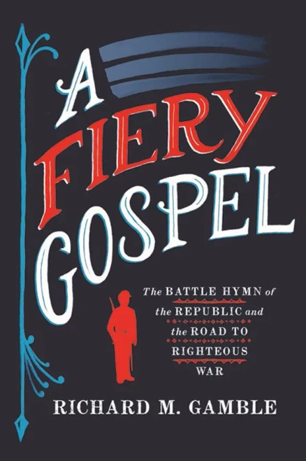 A Fiery Gospel: The Battle Hymn Of The Republic And The Road To Righteous War (Religion And American Public Life)