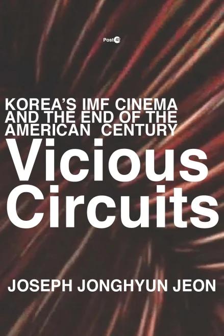 Vicious Circuits: KoreaS Imf Cinema And The End Of The American Century (Post*45) - 9781503608450