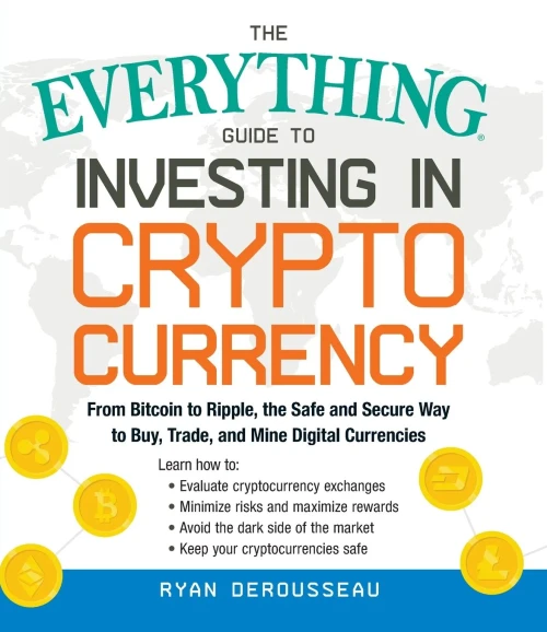 The Everything Guide To Investing In Cryptocurrency: From Bitcoin To Ripple, The Safe And Secure Way To Buy, Trade, And Mine Digital Currencies