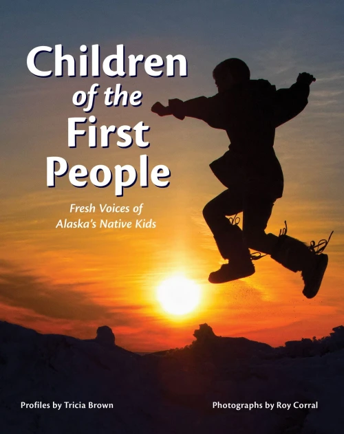 Children Of The First People: Fresh Voices Of Alaska'S Native Kids