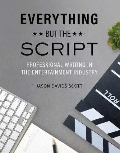 Everything But The Script: Professional Writing In The Entertainment Industry - 9781516531257