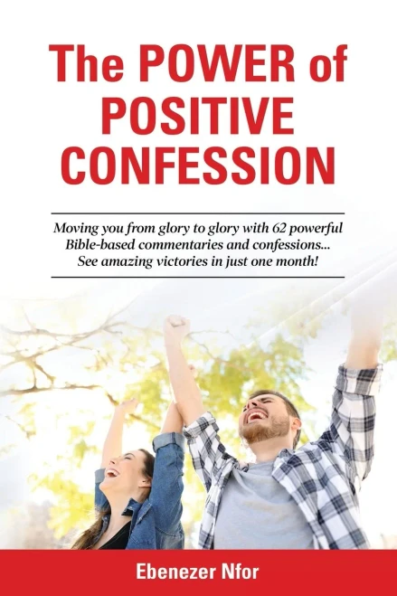The Power of Positive Confession: Moving you from glory to glory with 62 powerful Bible-based commentaries and confessions... See amazing victories in just one month!