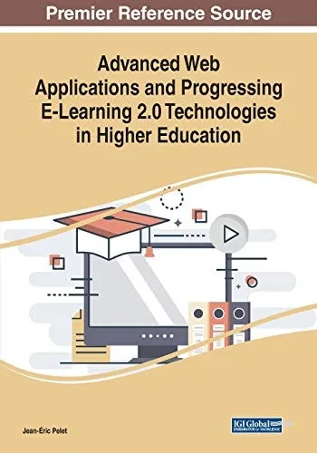 Advanced Web Applications And Progressing E-Learning 2.0 Technologies In Higher Education (Advances In Higher Education And Professional Development) - 9781522585978