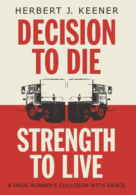 Decision To Die / Strength To Live: A Drug Runner'S Collision With Grace - 9781525528118