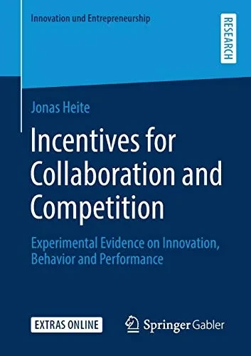 Incentives for Collaboration and Competition: Experimental Evidence on Innovation, Behavior and Performance (Innovation und Entrepreneurship)