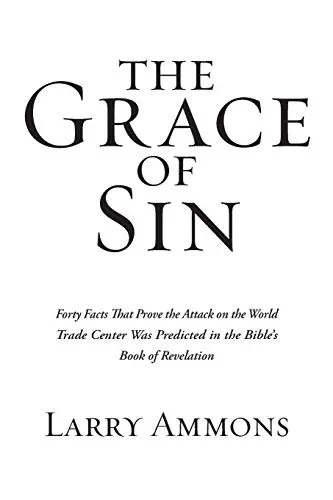 The Grace Of Sin: Forty Facts That Prove The Attack On The World Trade Center Was Predicted In The Bible'S Book Of Revelation - 9781532065361
