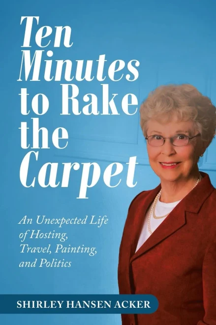 Ten Minutes To Rake The Carpet: An Unexpected Life Of Hosting, Travel, Painting, And Politics - 9781532076947