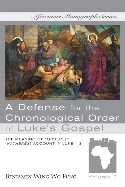 A Defense For The Chronological Order Of LukeS Gospel: The Meaning Of Orderly (Kathexes) Account In Luke 1:3 (Africanus Monograph)