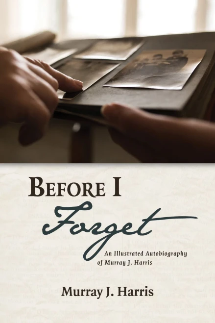Before I Forget: An Illustrated Autobiography Of Murray J. Harris - 9781532670527