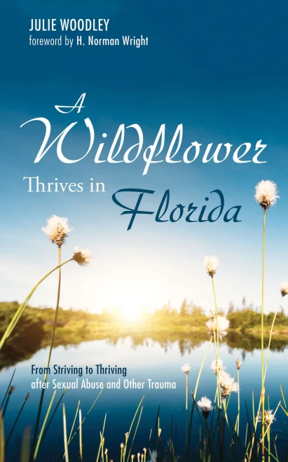 A Wildflower Thrives In Florida: From Striving To Thriving After Sexual Abuse And Other Trauma