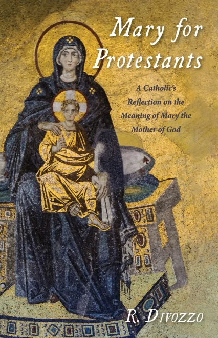 Mary For Protestants: A CatholicS Reflection On The Meaning Of Mary The Mother Of God