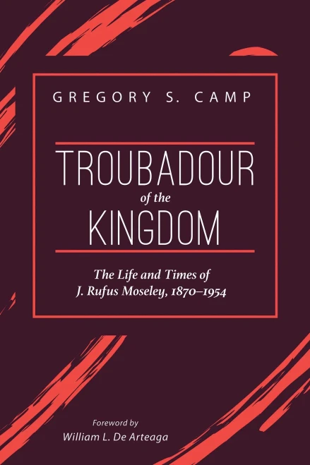 Troubadour Of The Kingdom: The Life And Times Of J. Rufus Moseley, 18701954