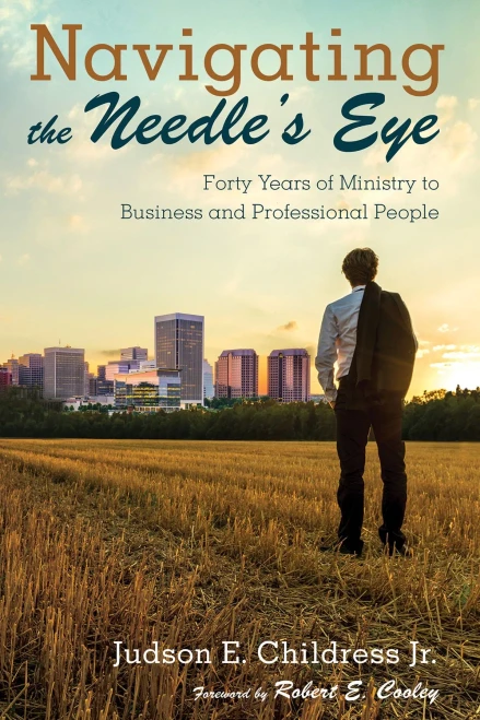 Navigating The NeedleS Eye: Forty Years Of Ministry To Business And Professional People