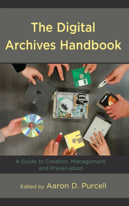 The Digital Archives Handbook: A Guide To Creation, Management, And Preservation - 9781538122372