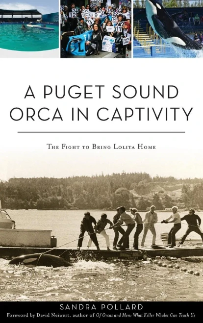A Puget Sound Orca In Captivity: The Fight To Bring Lolita Home - 9781540237224