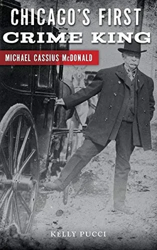 Chicago'S First Crime King: Michael Cassius Mcdonald (True Crime) - 9781540238412